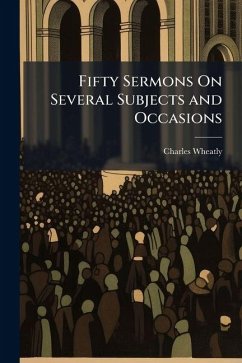 Fifty Sermons On Several Subjects and Occasions - Wheatly, Charles