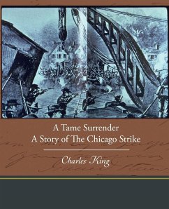 A Tame Surrender a Story of the Chicago Strike - King, Charles