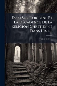 Cover Essai Sur L'origine Et La Décadence De La Religion Chrétienne Dans L'inde