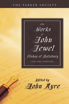 The Works of John Jewel, Bishop of Salisbury: The First Portion - Jewel, John