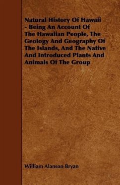 Natural History Of Hawaii - Being An Account Of The Hawaiian People, The Geology And Geography Of The Islands, And The Native And Introduced Plants An - Bryan, William Alanson