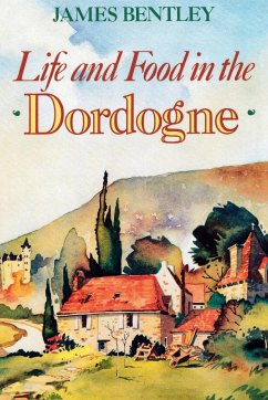 Life and Food in the Dordogne - Bentley, James