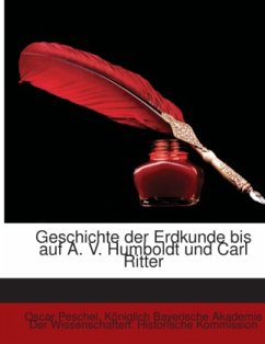 Geschichte der Erdkunde bis auf A. V. Humboldt und Carl Ritter - Peschel, Oscar;Königlich Bayerische Akademie Der Wissenschaften. Historische Kommis