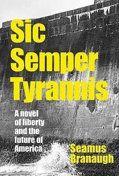 Sic Semper Tyrannis: A Novel of Liberty and the Future of America - Branaugh, Seamus