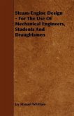 Steam-Engine Design - For The Use Of Mechanical Engineers, Students And Draughtsmen