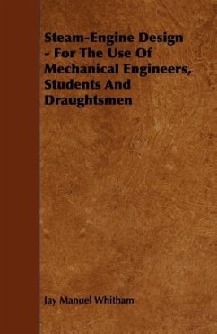 Steam-Engine Design - For The Use Of Mechanical Engineers, Students And Draughtsmen - Whitham, Jay Manuel