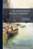 Da Vida E Feitos D'elrei D. Manoel ...