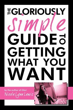 The Gloriously Simple Guide to Getting What You Want - Nicole Lynn Lewis