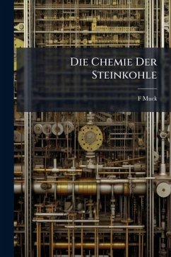 Die Chemie Der Steinkohle - Muck, F. Die Chemie Der Steinkohle - Muck, F.