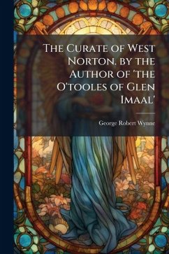The Curate of West Norton. by the Author of 'the O'tooles of Glen Imaal' - Wynne, George Robert The Curate of West Norton. by the Author of 'the O'tooles of Glen Imaal' - Wynne, George Robert