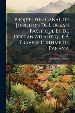 Cover Projet D'un Canal De Jonction De L'océan Pacifique Et De L'océan Atlantique Á Travers L'isthme De Panama