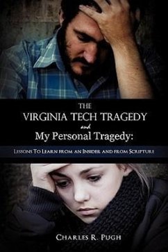 The Virginia Tech Tragedy and My Personal Tragedy: Lessons To Learn from an Insider and from Scripture - Pugh, Charles R.