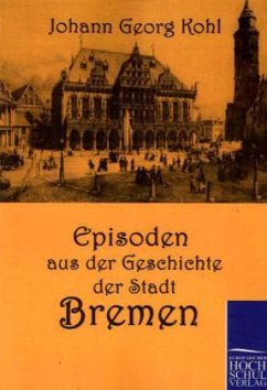 Episoden aus der Geschichte der Stadt Bremen - Kohl, Johann G.