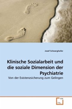 Klinische Sozialarbeit und die soziale Dimension der Psychiatrie - Schoerghofer, Josef