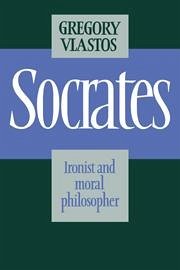Socrates: Ironist and Moral Philosopher Gregory Vlastos Author