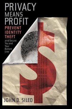 Privacy Means Profit: Prevent Identity Theft and Secure You and Your Bottom Line - Sileo, John