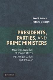 Presidents, Parties, and Prime Ministers - Samuels, David J; Shugart, Matthew S