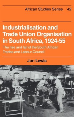 Industrialisation and Trade Union Organization in South Africa, 1924 1955 - Lewis, Jon