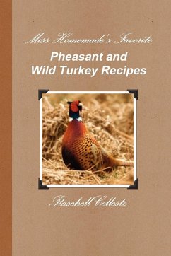 Miss Homemade's Favorite Pheasant and Wild Turkey Recipes - Celleste, Raschell