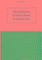 The Prevention of Mental Illness in Primary Care - Kendrick, Tony / Tylee, Andri / Freeling, Paul (eds.)