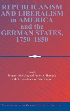 Republicanism and Liberalism in America and the German States, 1750-1850 - Becker, Peter (Assist. ed.)