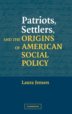 Patriots, Settlers, and the Origins of American Social Policy - Jensen, Laura