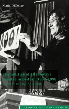 The Politics of Alternative Theatre in Britain, 1968 1990 - Dicenzo, Maria