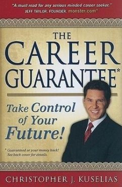 The Career Guarantee: Take Control of Your Future! - Kuselias, Christopher J.