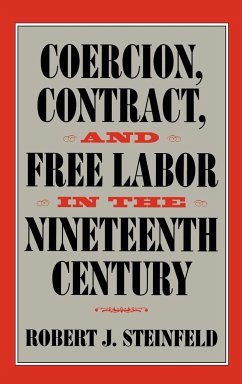 Coercion, Contract, and Free Labor in the Nineteenth Century - Steinfeld, Robert J.