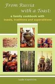 From Russia with a Toast: A Family Cookbook with Toasts, Traditions and Superstitions
