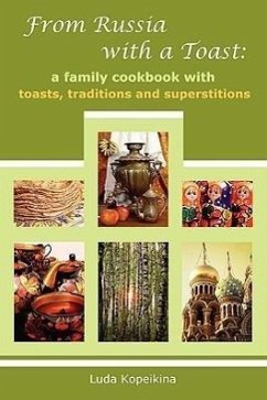 From Russia with a Toast: A Family Cookbook with Toasts, Traditions and Superstitions - Kopeikina, Luda