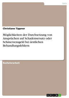 Möglichkeiten der Durchsetzung von Ansprüchen auf Schadensersatz oder Schmerzensgeld bei ärztlichen Behandlungsfehlern - Tippner, Christiane