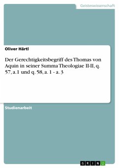 Der Gerechtigkeitsbegriff des Thomas von Aquin in seiner Summa Theologiae II-II, q. 57, a.1 und q. 58, a. 1 - a. 3 - Härtl, Oliver