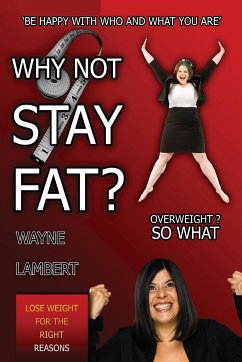 Why Not Stay Fat? - Overweight? So What. 'be Happy with Who and What You Are' - Lambert, Wayne