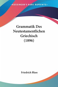 Grammatik Des Neutestamentlichen Griechisch (1896) - Blass, Friedrich