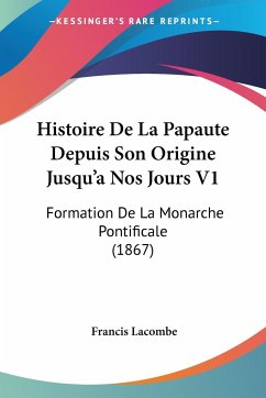 Histoire De La Papaute Depuis Son Origine Jusqu'a Nos Jours V1
