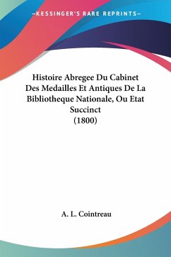 Histoire Abregee Du Cabinet Des Medailles Et Antiques De La Bibliotheque Nationale, Ou Etat Succinct (1800)