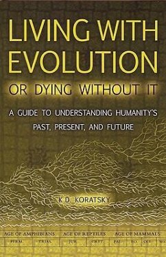 Living with Evolution or Dying Without It: A Guide to Understanding Humanity's Past, Present, and Future [With Timeline] - Koratsky, K. D.