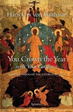 You Crown the Year with Your Goodness: Sermons Throughout the Liturgical Year - Balthasar, Hans Urs Von