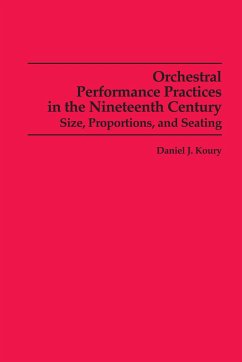 Orchestral Performance Practices in the Nineteenth Century: Size, Proportions, and Seating - Koury, Daniel J.