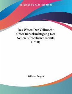 Das Wesen Der Vollmacht Unter Berucksichtigung Des Neuen Burgerlichen Rechts (1900) - Busgen, Wilhelm
