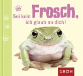 Sei kein Frosch, ich glaub an dich!