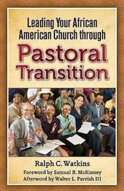 Leading Your African American Church Through Pastoral Transitions - Watkins, Ralph C.