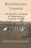 Revolutionary Limerick: The Republican Campaign for Independence in Limerick, 1913-1921