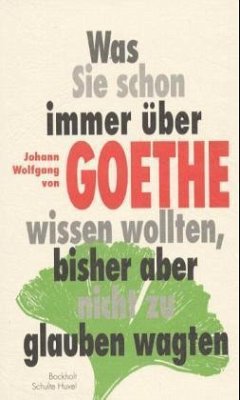 Was Sie schon immer über Johann Wolfgang von Goethe wissen wollten, bisher aber nicht zu glauben wagten