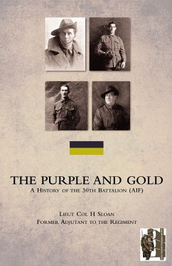 PURPLE AND GOLDA History of the 30th Battalion (AIF) - Sloan, Lieut Col H Former Adjutant