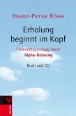 Erholung beginnt im Kopf : Tiefenentspannung durch Alpha-Relaxing ; Buch und CD. Heinz-Peter Röhr