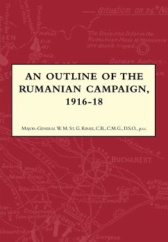 AN OUTLINE OF THE RUMANIAN CAMPAIGN 1916-1918 - St. Kirke, Major-General W. M.