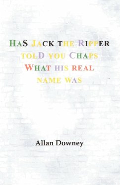 Has Jack the Ripper Told You Chaps What His Real Name Was - Allan Downey, Downey; Allan Downey