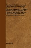 The Model T Ford Car, Truck And Conversion Sets - Also Genuine Ford Farm Tractor Construction, Operation And Repair - A Cpmplete Practical Treatise Ex